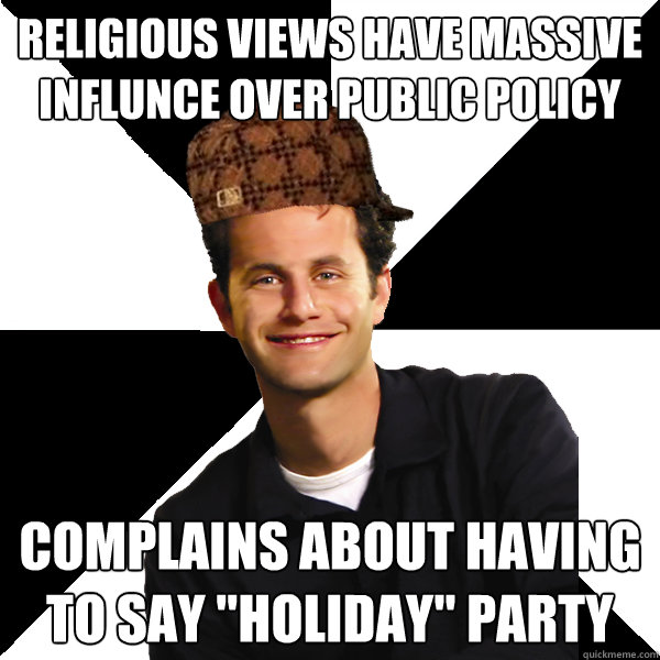 Religious views have massive influnce over public policy complains about having to say 