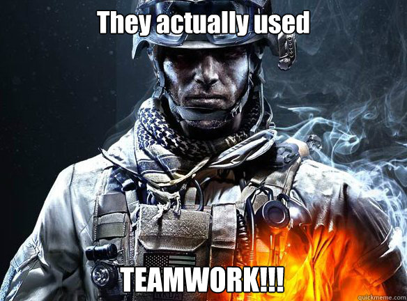 They actually used TEAMWORK!!!  Battlefield 3