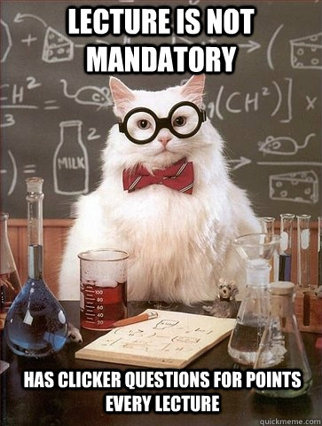 Lecture is not mandatory has clicker questions for points every lecture - Lecture is not mandatory has clicker questions for points every lecture  Chemistry Cat