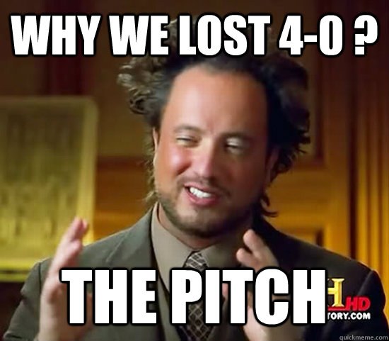 why we lost 4-0 ? the pitch  Ancient Aliens