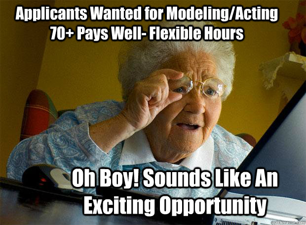 Applicants Wanted for Modeling/Acting 70+ Pays Well- Flexible Hours Oh Boy! Sounds Like An Exciting Opportunity - Applicants Wanted for Modeling/Acting 70+ Pays Well- Flexible Hours Oh Boy! Sounds Like An Exciting Opportunity  Grandma finds the Internet