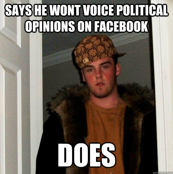 Says he wont voice political opinions on facebook Does  Scumbag Steve