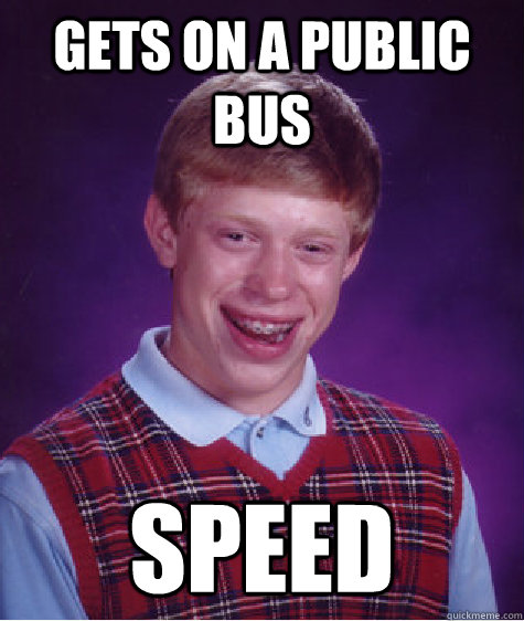 gets on a public bus speed   Bad Luck Brian