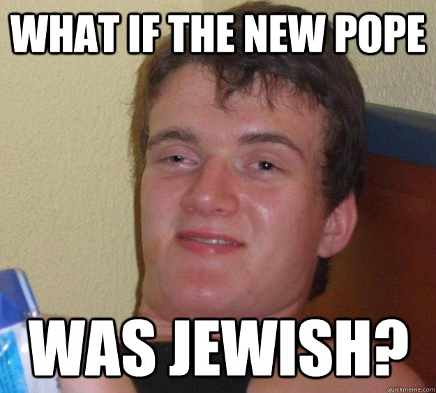 What if the new pope  Was Jewish?  10 Guy