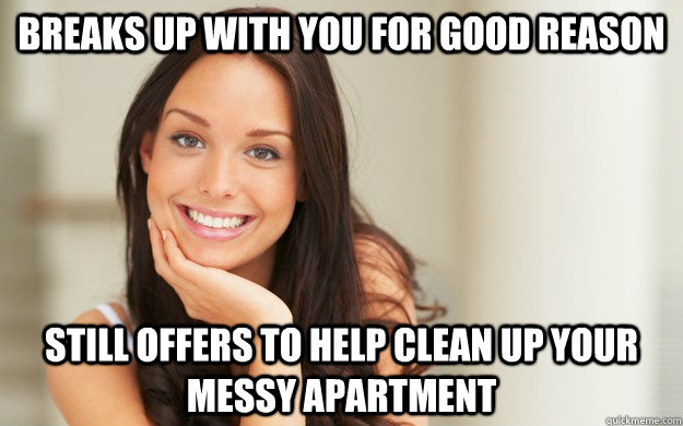 breaks up with you for good reason still offers to help clean up your messy apartment  Good Girl Gina