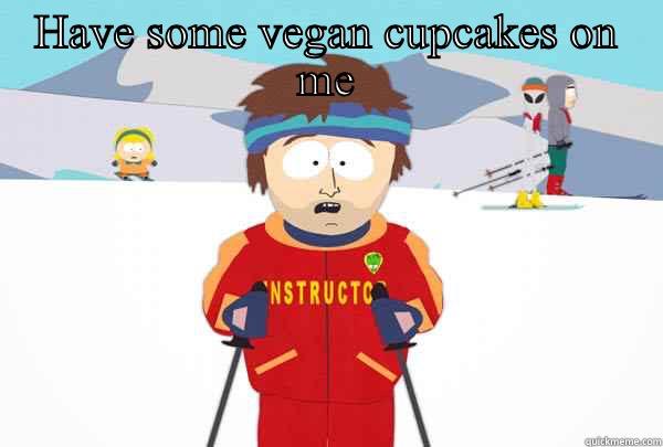 HAVE SOME VEGAN CUPCAKES ON ME  Super Cool Ski Instructor