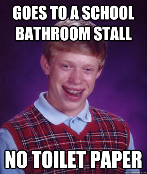 Goes to a school bathroom stall no toilet paper - Goes to a school bathroom stall no toilet paper  Bad Luck Brian