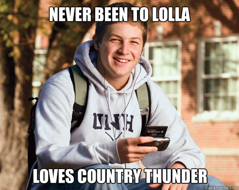 Never been to Lolla Loves Country Thunder  College Freshman