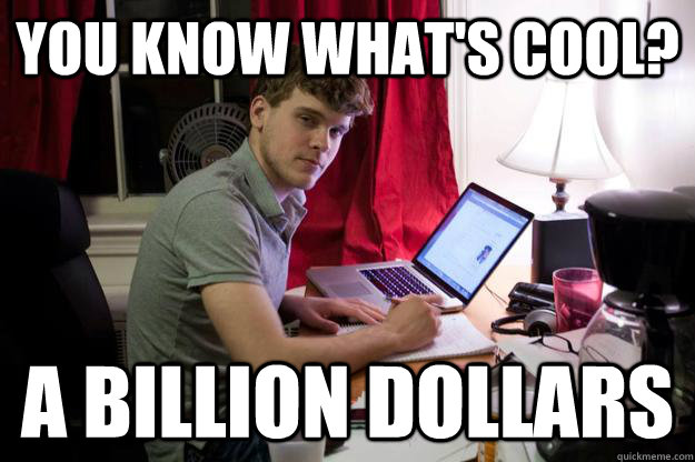 You know what's cool? a billion dollars - You know what's cool? a billion dollars  Harvard Douchebag