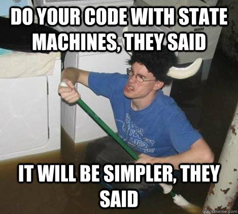 Do your code with state machines, they said It will be simpler, they said - Do your code with state machines, they said It will be simpler, they said  They said