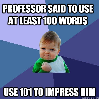 professor said to use at least 100 words use 101 to impress him