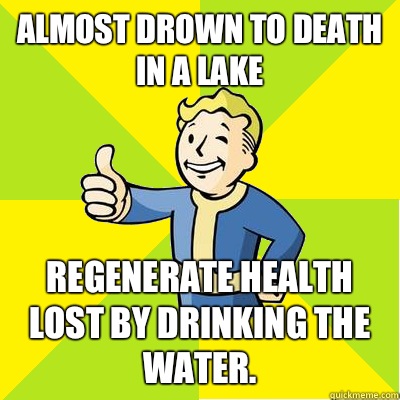 Almost drown to death in a lake Regenerate health lost by drinking the water. - Almost drown to death in a lake Regenerate health lost by drinking the water.  Fallout new vegas