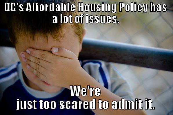 DC'S AFFORDABLE HOUSING POLICY HAS A LOT OF ISSUES. WE'RE JUST TOO SCARED TO ADMIT IT. Confession kid