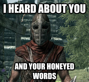 I heard about you and your honeyed words - I heard about you and your honeyed words  Skyrim Guard Freshman