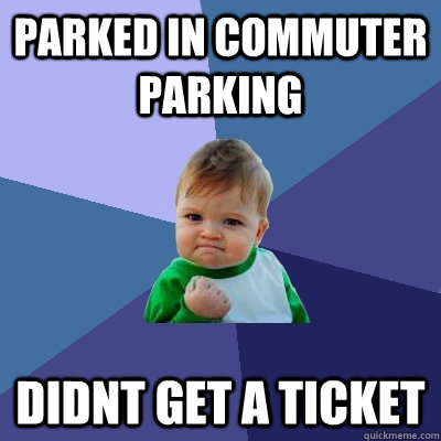 Parked in commuter parking didnt get a ticket  Success Kid