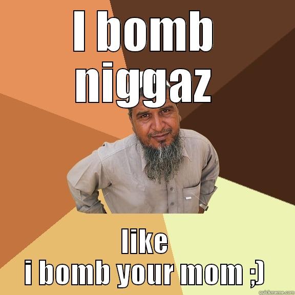 ;) ;) ;) ;9 ,090;9 rrwqrq - I BOMB NIGGAZ LIKE I BOMB YOUR MOM ;) Ordinary Muslim Man