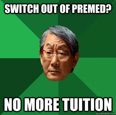 switch out of premed? no more tuition  High Expectations Asian Father