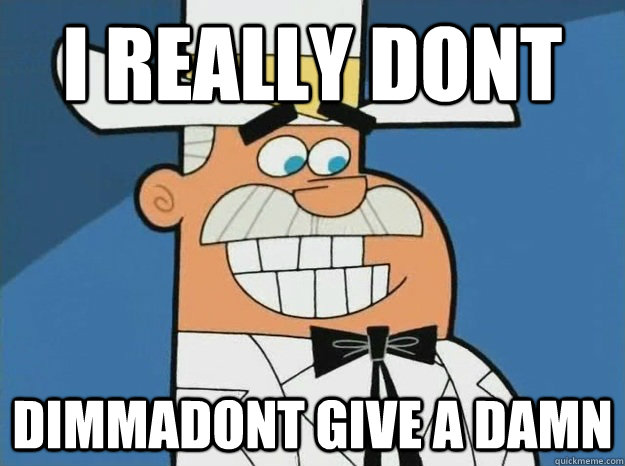 I REALLY DONT DIMMADONT GIVE A DAMN  DOUG DImmadome