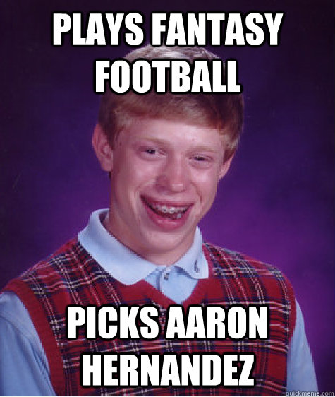 Plays Fantasy Football Picks Aaron Hernandez  Bad Luck Brian