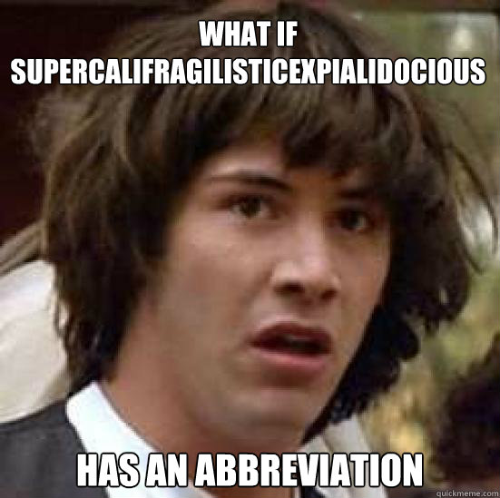 What if supercalifragilisticexpialidocious has an abbreviation  conspiracy keanu