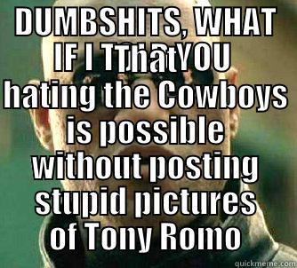 DUMBSHITS, WHAT IF I TOLD YOU  THAT HATING THE COWBOYS IS POSSIBLE WITHOUT POSTING STUPID PICTURES OF TONY ROMO Matrix Morpheus