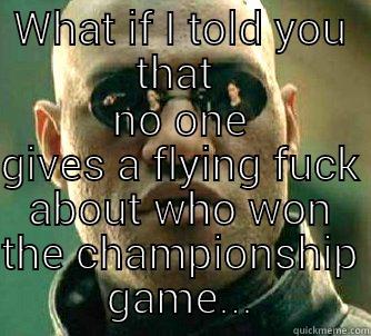 WHAT IF I TOLD YOU THAT  NO ONE GIVES A FLYING FUCK ABOUT WHO WON THE CHAMPIONSHIP GAME... Matrix Morpheus