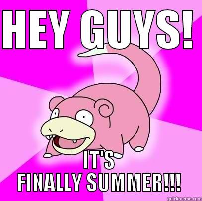 HEY GUYS!  IT'S FINALLY SUMMER!!! Slowpoke