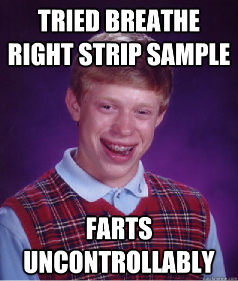 tried breathe right strip sample farts uncontrollably  Bad Luck Brian