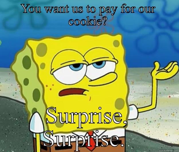 YOU WANT US TO PAY FOR OUR COOKIE? SURPRISE, SURPRISE.  Tough Spongebob