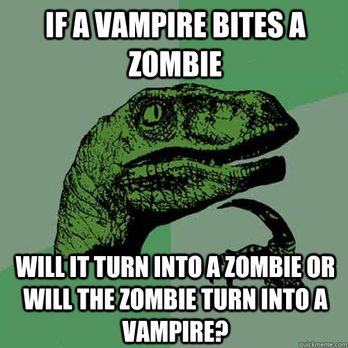 If a vampire bites a zombie will it turn into a zombie or will the zombie turn into a vampire?  Philosoraptor