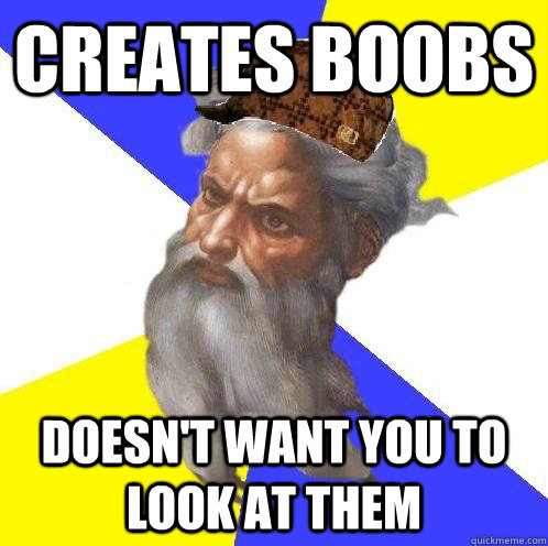 Creates boobs Doesn't want you to look at them  Scumbag God