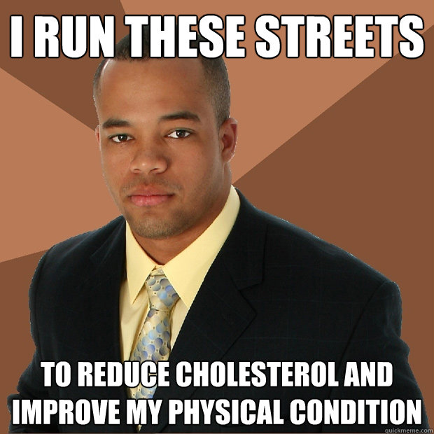 I run these streets to reduce cholesterol and improve my physical condition  Successful Black Man