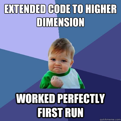 extended code to higher dimension Worked perfectly first run  Success Kid