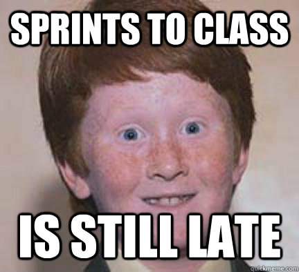 sprints to class is still late - sprints to class is still late  Over Confident Ginger