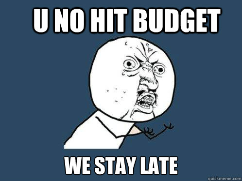 U no hit budget We stay late  Y U No