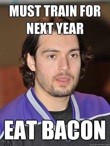 must train for next year eat bacon  