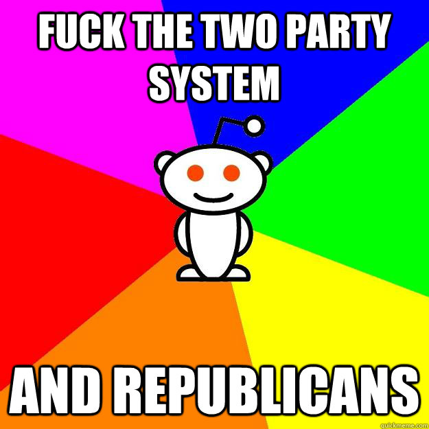 Fuck the two party system and republicans  