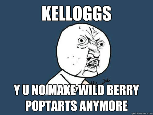 Kelloggs y u no make wild berry poptarts anymore  Y U No