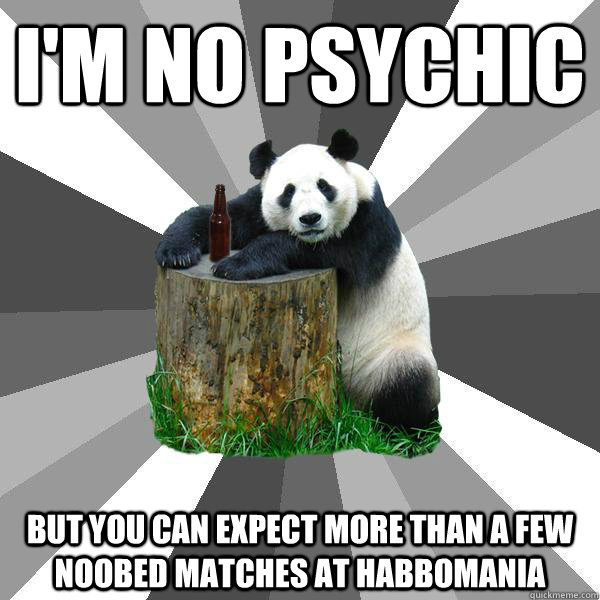 I'M NO PSYCHIC BUT YOU CAN EXPECT MORE THAN A FEW NOOBED MATCHES AT HABBOMANIA  Pickup-Line Panda