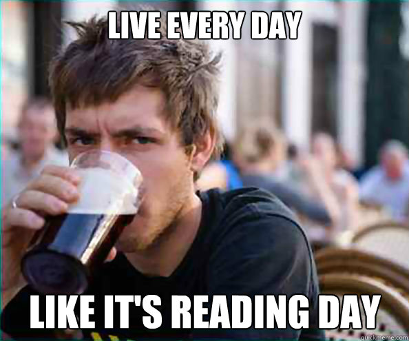 Live every day Like it's reading day  Lazy College Senior