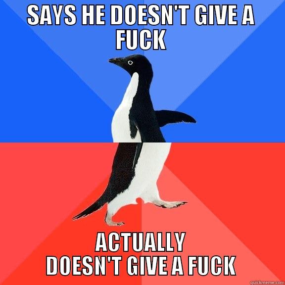 SAYS HE DOESN'T GIVE A FUCK ACTUALLY DOESN'T GIVE A FUCK Socially Awkward Awesome Penguin