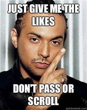 Just give me the likes Don't pass or scroll  Sean Paul