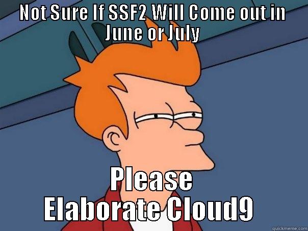 NOT SURE IF SSF2 WILL COME OUT IN JUNE OR JULY PLEASE ELABORATE CLOUD9  Futurama Fry