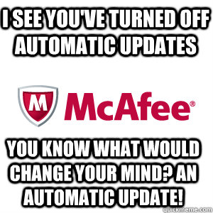 I see you've turned off automatic updates you know what would change your mind? an automatic update!  Scumbag McAfee