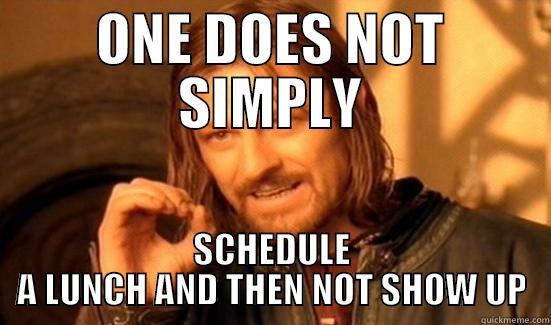 :unch Etiquite - ONE DOES NOT SIMPLY SCHEDULE A LUNCH AND THEN NOT SHOW UP Boromir