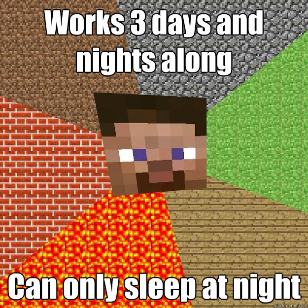 Works 3 days and nights along Can only sleep at night  Minecraft