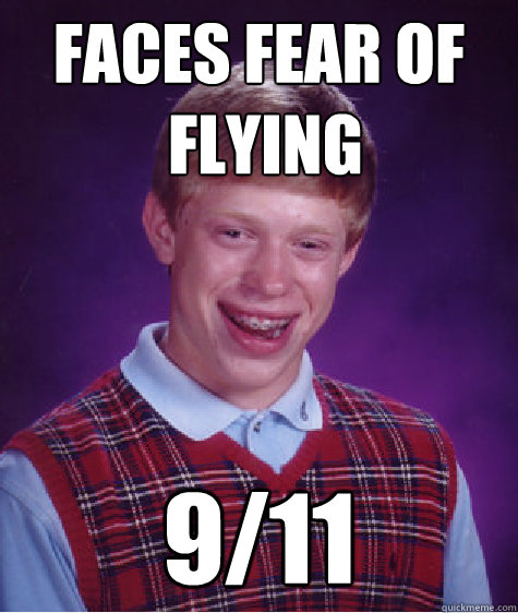 Faces fear of
 flying 9/11 - Faces fear of
 flying 9/11  Bad Luck Brian