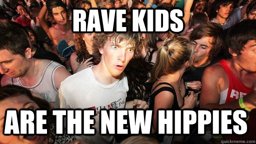 Rave kids are the new hippies - Rave kids are the new hippies  Sudden Clarity Clarence