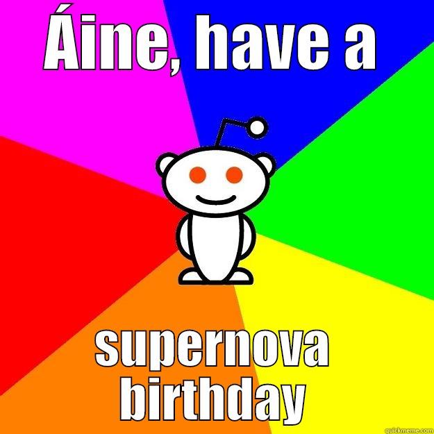 ÁINE, HAVE A SUPERNOVA BIRTHDAY Reddit Alien