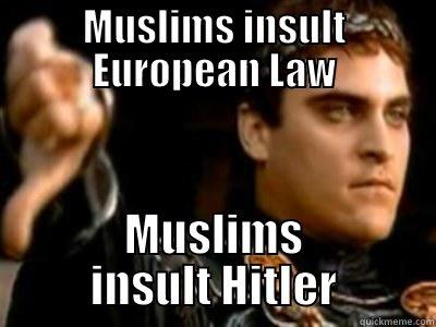 MUSLIMS INSULT EUROPEAN LAW MUSLIMS INSULT HITLER Downvoting Roman